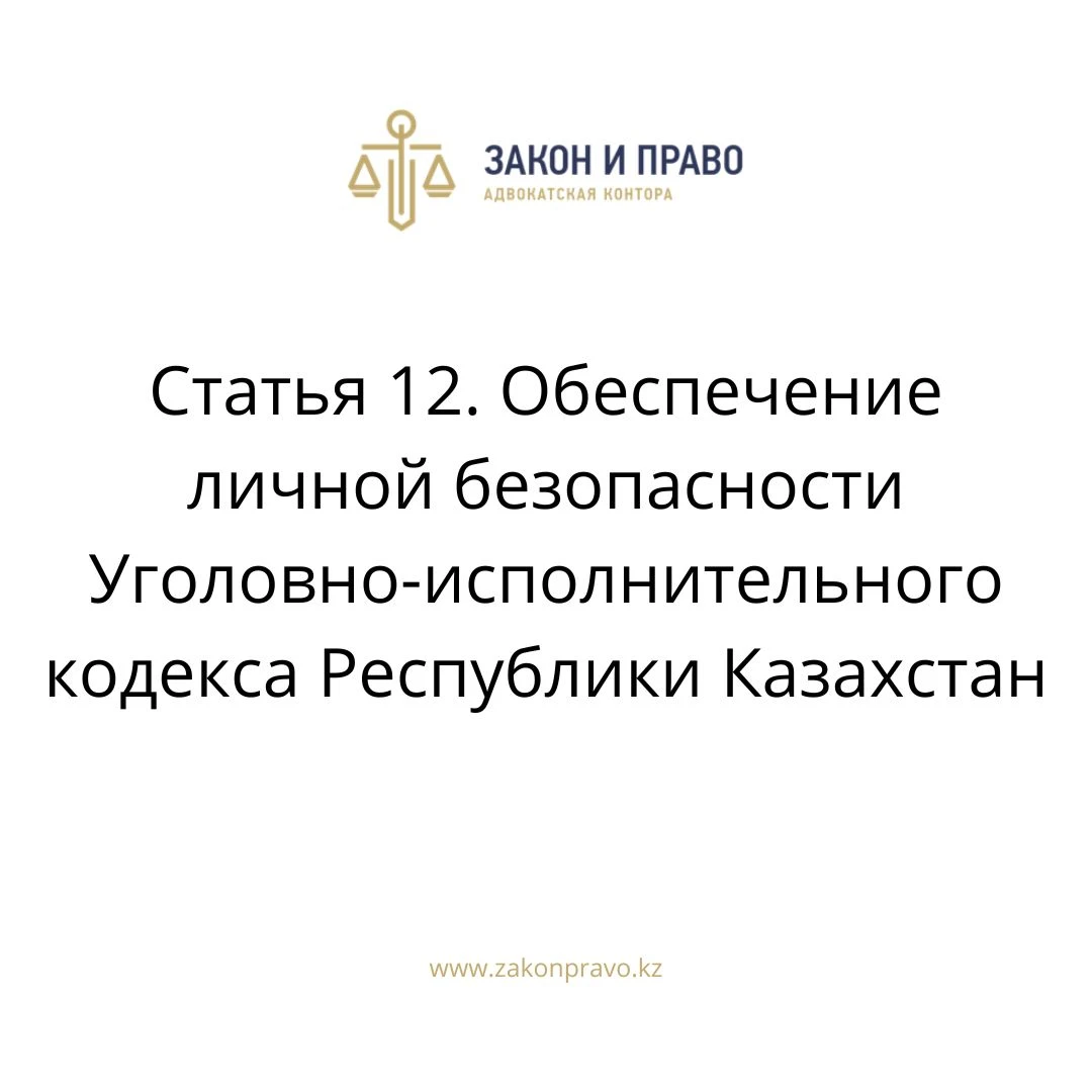 Статья 12. Обеспечение личной безопасности  Уголовно-исполнительного кодекса Республики Казахстан